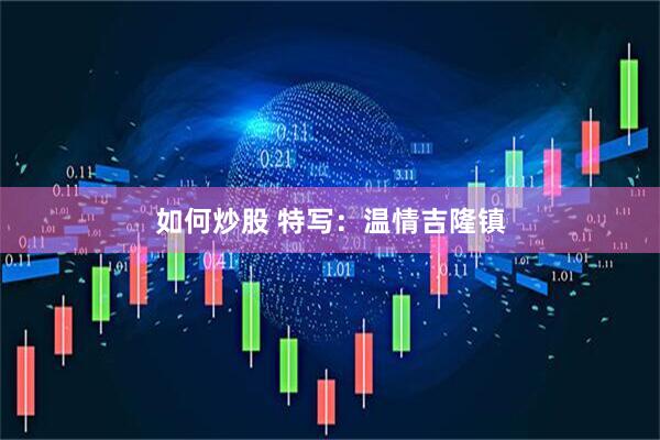 如何炒股 特写：温情吉隆镇